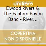 Elwood Rivers & The Fantom Bayou Band - River Stories cd