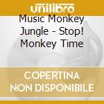 Music Monkey Jungle - Stop! Monkey Time cd
