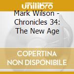 Mark Wilson - Chronicles 34: The New Age cd musicale di Mark Wilson