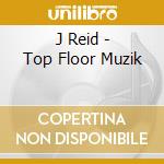 J Reid - Top Floor Muzik cd