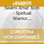 Swami Amar Jyoti - Spiritual Warrior (Satsang Of Swami Amar Jyoti cd