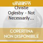 Christie Oglesby - Not Necessarily Serious cd