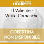 El Valiente - White Comanche cd