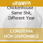 Chickenhouse - Same Shit, Different Year cd