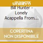 Bill Hunter - Lonely Acappella From The Mountains: Voices Of The Blue Ridge cd