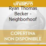Ryan Thomas Becker - Neighborhoof cd musicale di Ryan Thomas Becker
