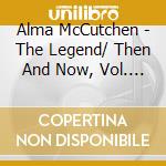 Alma McCutchen - The Legend/ Then And Now, Vol. 1 cd