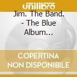 Jim. The Band. - The Blue Album (Reissue) cd