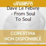 Dave Le Febvre - From Soul To Soul cd