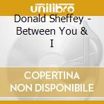 Donald Sheffey - Between You & I cd musicale di Donald Sheffey