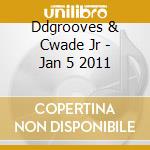Ddgrooves & Cwade Jr - Jan 5 2011 cd