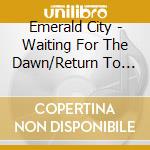 Emerald City - Waiting For The Dawn/Return To Oz cd