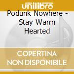 Podunk Nowhere - Stay Warm Hearted cd