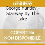 George Huntley - Stairway By The Lake cd
