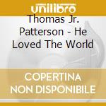 Thomas Jr. Patterson - He Loved The World cd