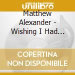 Matthew Alexander - Wishing I Had Wings cd