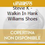 Stevie K - Walkin In Hank Williams Shoes cd