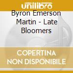 Byron Emerson Martin - Late Bloomers cd musicale di Byron Emerson Martin