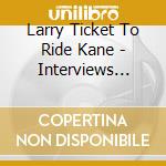 Larry Ticket To Ride Kane - Interviews With The Beatles cd