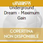 Underground Dream - Maximum Gain cd musicale di Underground Dream