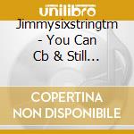 Jimmysixstringtm - You Can Cb & Still B# cd musicale di Jimmysixstringtm
