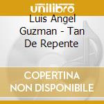 Luis Angel Guzman - Tan De Repente cd musicale di Luis Angel Guzman