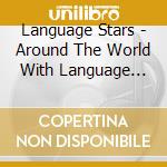 Language Stars - Around The World With Language Stars cd musicale di Language Stars