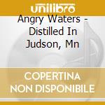 Angry Waters - Distilled In Judson, Mn cd