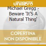 Michael Gregg - Beware 'It'S A Natural Thing' cd