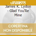 James K. Lydon - Glad You'Re Mine cd