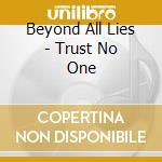 Beyond All Lies - Trust No One cd musicale di Beyond All Lies