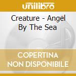 Creature - Angel By The Sea cd