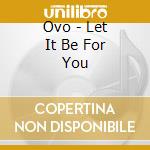 Ovo - Let It Be For You cd musicale di Ovo