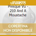 Presque Vu - 210 And A Moustache cd musicale di Presque Vu