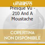 Presque Vu - 210 And A Moustache cd