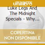 Luke Legs And The Midnight Specials - Why Oh Why? (My Caroline) cd musicale di Luke Legs And The Midnight Specials