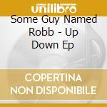Some Guy Named Robb - Up Down Ep cd