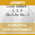 Louis Gallant - 1, 2, 6 Gu.S.Ay Go...! cd