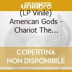 (LP Vinile) American Gods - Chariot The Ghost vinile