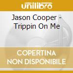 Jason Cooper - Trippin On Me cd musicale di Jason Cooper