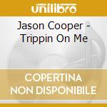 Jason Cooper - Trippin On Me