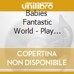 Babies Fantastic World - Play Time cd