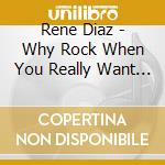 Rene Diaz - Why Rock When You Really Want To Roll cd