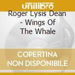 Roger Lysis Dean - Wings Of The Whale cd