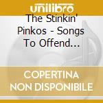 The Stinkin' Pinkos - Songs To Offend Everyone cd musicale di The Stinkin' Pinkos