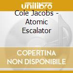 Cole Jacobs - Atomic Escalator cd