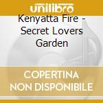 Kenyatta Fire - Secret Lovers Garden cd