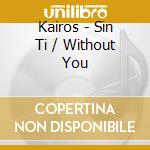 Kairos - Sin Ti / Without You cd