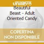 Beautiful Beast - Adult Oriented Candy cd musicale di Beautiful Beast