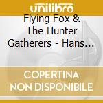 Flying Fox & The Hunter Gatherers - Hans My Lion cd musicale di Flying Fox & The Hunter Gatherers